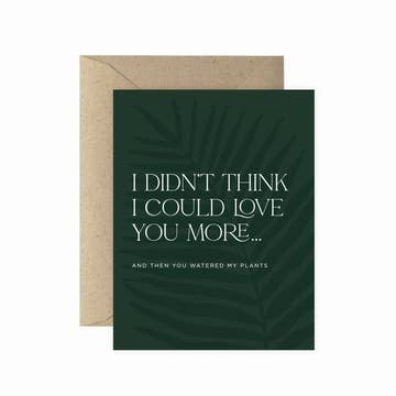 plant themed card that says I didn't think I could love you more and then you watered my plants on a white background